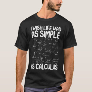 Ich wünschte, das Leben wäre so einfach wie Kalkül T-Shirt