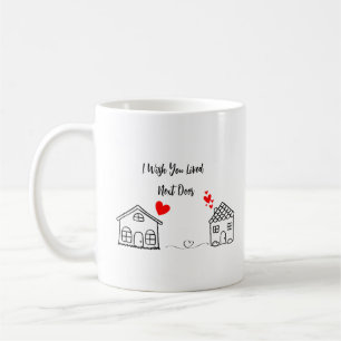 Ich wünschte, du lebst neben der Tür Kaffeetasse