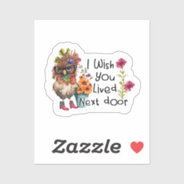 Ich wünschte, du lebst neben Hühnchen Aufkleber