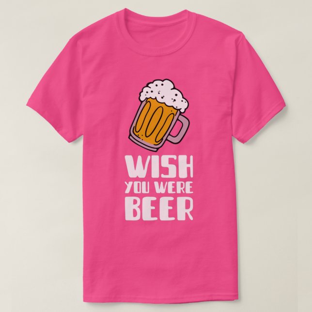 Ich wünschte, du wärest Bier T-Shirt (Design vorne)