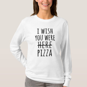 Ich wünschte, du wärest hier Pizza T-Shirt