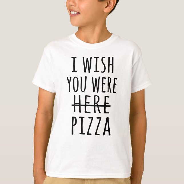 Ich wünschte, du wärest hier Pizza T-Shirt (Vorderseite)