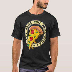 Ich wünschte, du wärest Pizza Pizza T-Shirt
