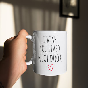 Ich wünschte, du würdest nebenan wohnen Freund Kaf Kaffeetasse