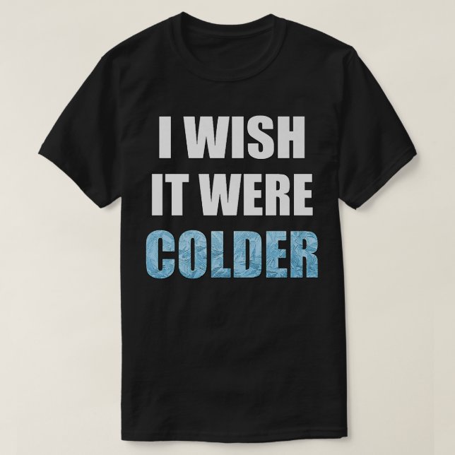 Ich wünschte, es wäre ein kälteres Sprichwort für  T-Shirt (Design vorne)