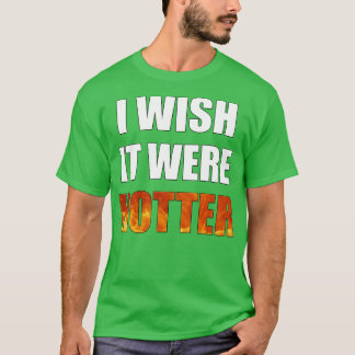 Ich wünschte, es wäre heißer witzig T-Shirt