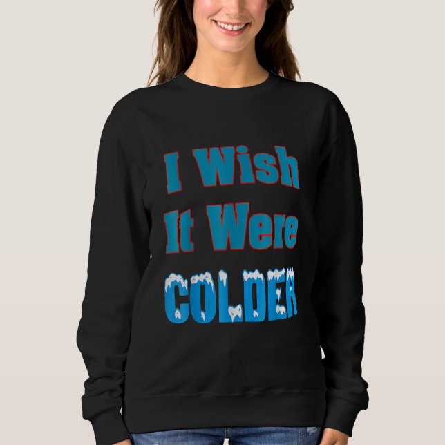 Ich wünschte, es wäre kälter Ich wünschte, es wäre Sweatshirt (Vorderseite)