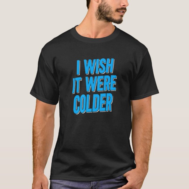 Ich wünschte, es wäre kälter T-Shirt (Vorderseite)