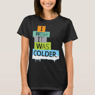 Ich wünschte, es wäre kälter witziges Sprichwort m T-Shirt