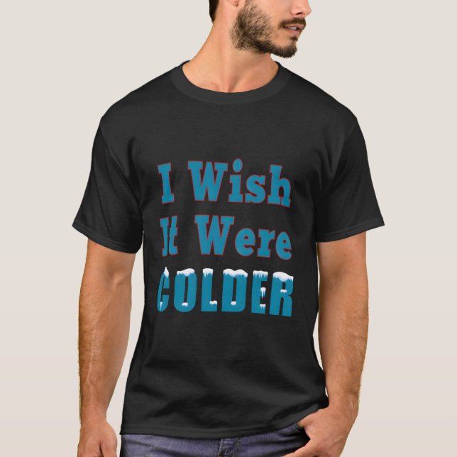 Ich wünschte, es wären kältere Schneeflocken Winte T-Shirt (Vorderseite)