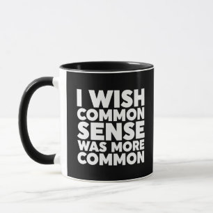 Ich wünschte, gesunder Menschenverstand wäre häufi Tasse