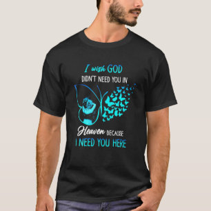 Ich wünschte, Gott brauchte dich nicht in den Himm T-Shirt
