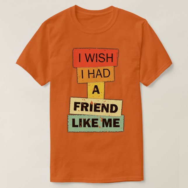 Ich wünschte, ich hätte einen Freund wie mich, ein T-Shirt (Design vorne)