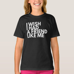 Ich wünschte, ich hätte einen Freund wie mich T-Shirt