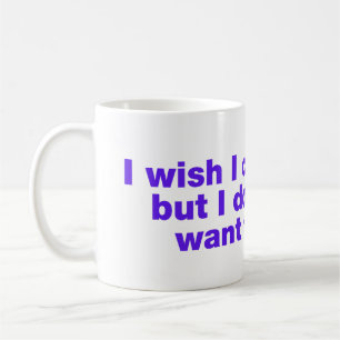 Ich wünschte, ich könnte, aber ich will nicht kaffeetasse