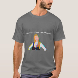 Ich wünschte ich könnte, aber ich wollte nicht zum T-Shirt