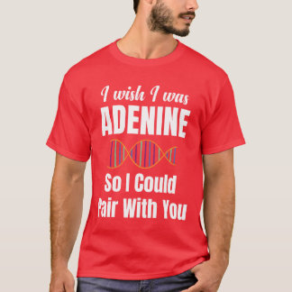Ich wünschte, ich wäre Adenin, damit ich mich mit T-Shirt