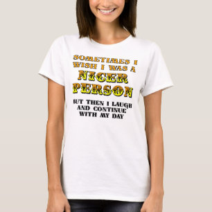 Ich Wünschte, Ich Wäre Netter Lustig T-Shirt