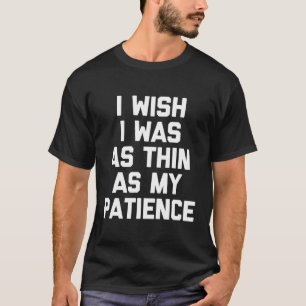 Ich wünschte, ich wäre so dünn wie mein Patient-T T-Shirt