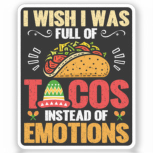 Ich wünschte, ich wäre voll von Tacos, anstatt von Aufkleber