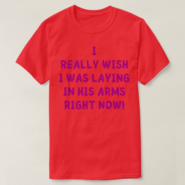 Ich wünschte, ich würde gerade jetzt in seinen Arm T-Shirt (Design vorne)