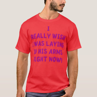 Ich wünschte, ich würde gerade jetzt in seinen Arm T-Shirt