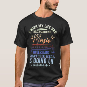 Ich wünschte, mein Leben hätte Hintergrundmusik -  T-Shirt