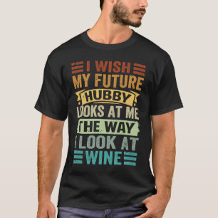 Ich wünschte, mein zukünftiger Hubby sieht mich so T-Shirt