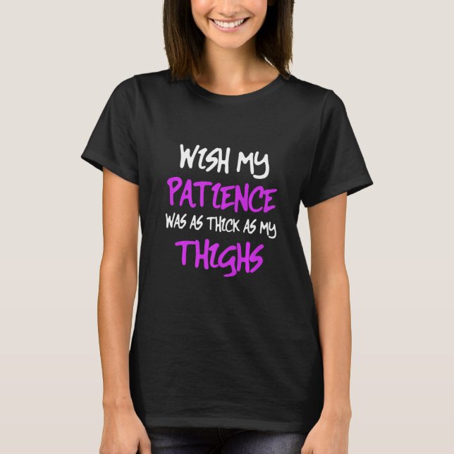 Ich wünschte, meine Geduld wäre so dick wie meine  T-Shirt (Vorderseite)
