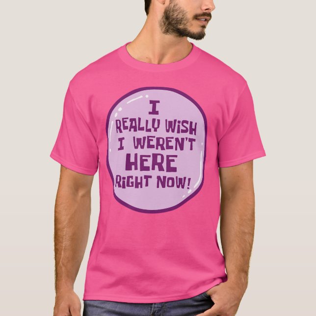 Ich wünschte wirklich, ich wäre jetzt nicht hier T-Shirt (Vorderseite)