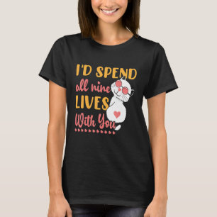 Ich würde alle neun Leben mit dir verbringen Für K T-Shirt