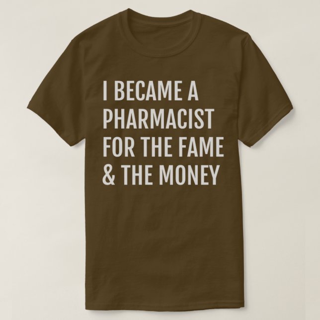 Ich wurde Apotheker für das Ruhm, das Geld T-Shirt (Design vorne)