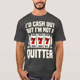 Ich würde auszahlen, aber ich bin kein Quitter Cas T-Shirt