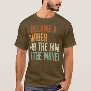 Ich wurde Barber für den Ruhm des Geldes 1 T-Shirt