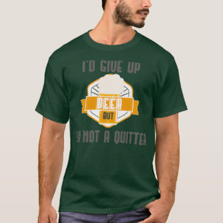 Ich würde Bier aufgeben, aber ich bin kein Aufgebe T-Shirt