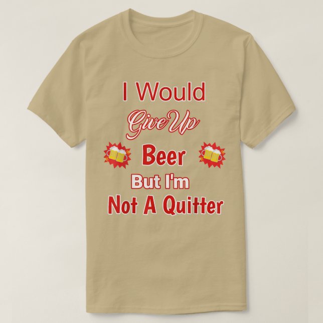 Ich würde das Bier aufgeben, aber kein ordentliche T-Shirt (Design vorne)