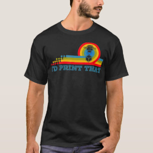 Ich würde das drucken 3D-Druck Additive Fertigung T-Shirt