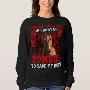 Ich würde dich vor Zombies drängen, um meine Ho Re Sweatshirt