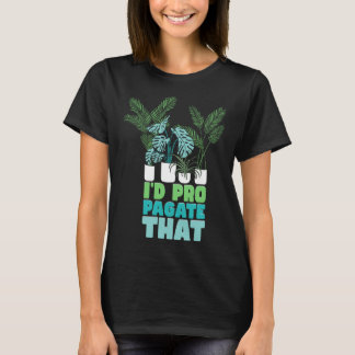 Ich würde diese Pflanze im Haus propagieren T-Shirt