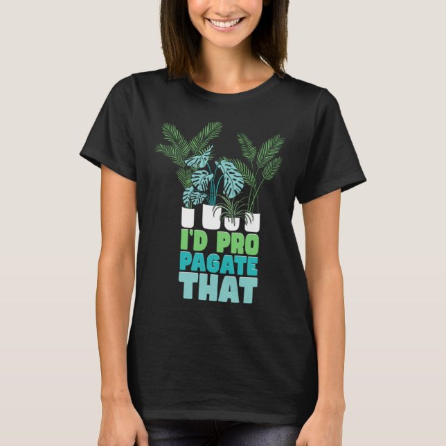 Ich würde diese Pflanze im Haus propagieren T-Shirt (Vorderseite)