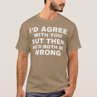 Ich würde dir zustimmen, aber dann hätten wir beid T-Shirt