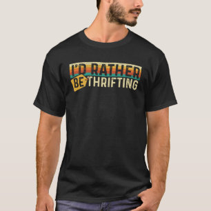 Ich würde eher den Thrifting Thrifting Thrift Stor T-Shirt
