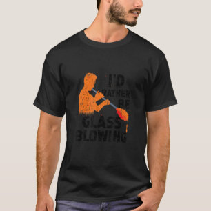 Ich würde eher Glasbläser sein, die Glas blasen. T-Shirt