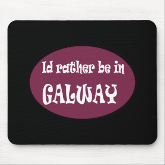 Ich würde eher in GALWAY sein Mousepad