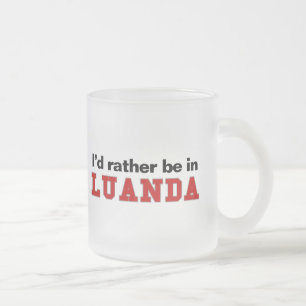 Ich würde eher in Luanda sein Mattglastasse
