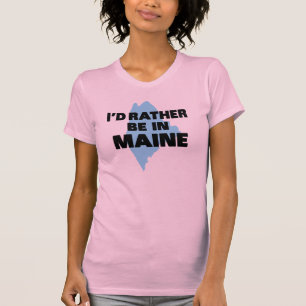 Ich würde eher in Maine sein T-Shirt