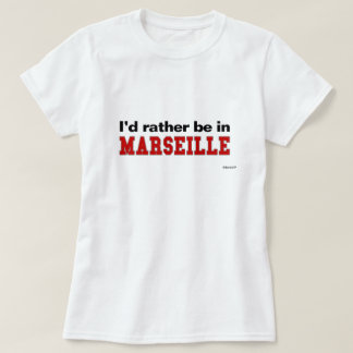 Ich würde eher in Marseille sein T-Shirt