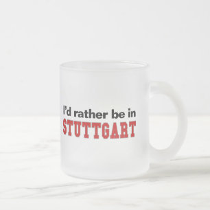 Ich würde eher in Stuttgart sein Mattglastasse