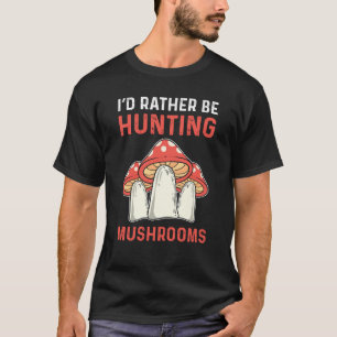 Ich würde eher Pilzjagden jagen und Pilze sammeln T-Shirt