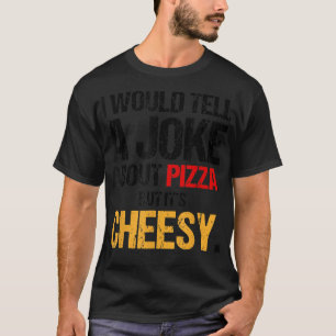 Ich würde einen Witz über Pizza erzählen, aber es  T-Shirt